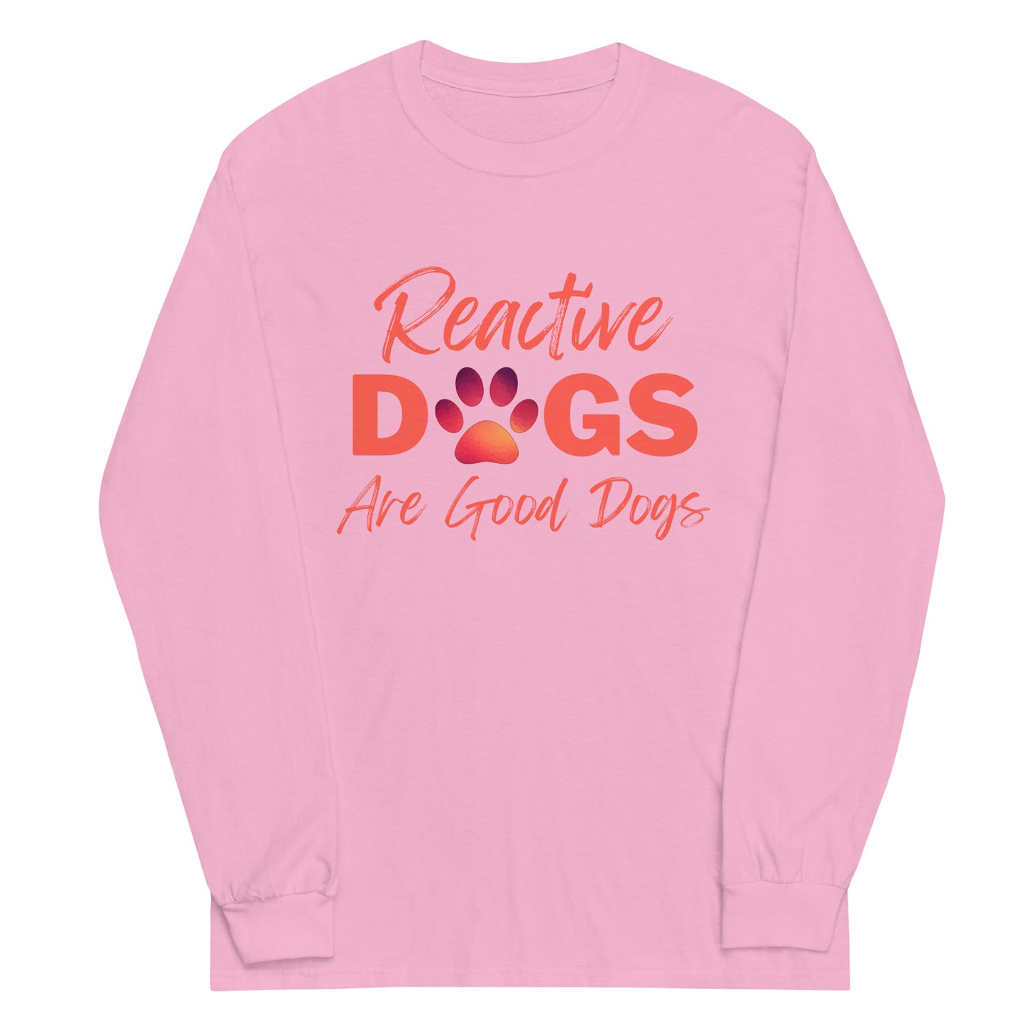 Reactive Dogs Are Good Dogs (Long Sleeve)
