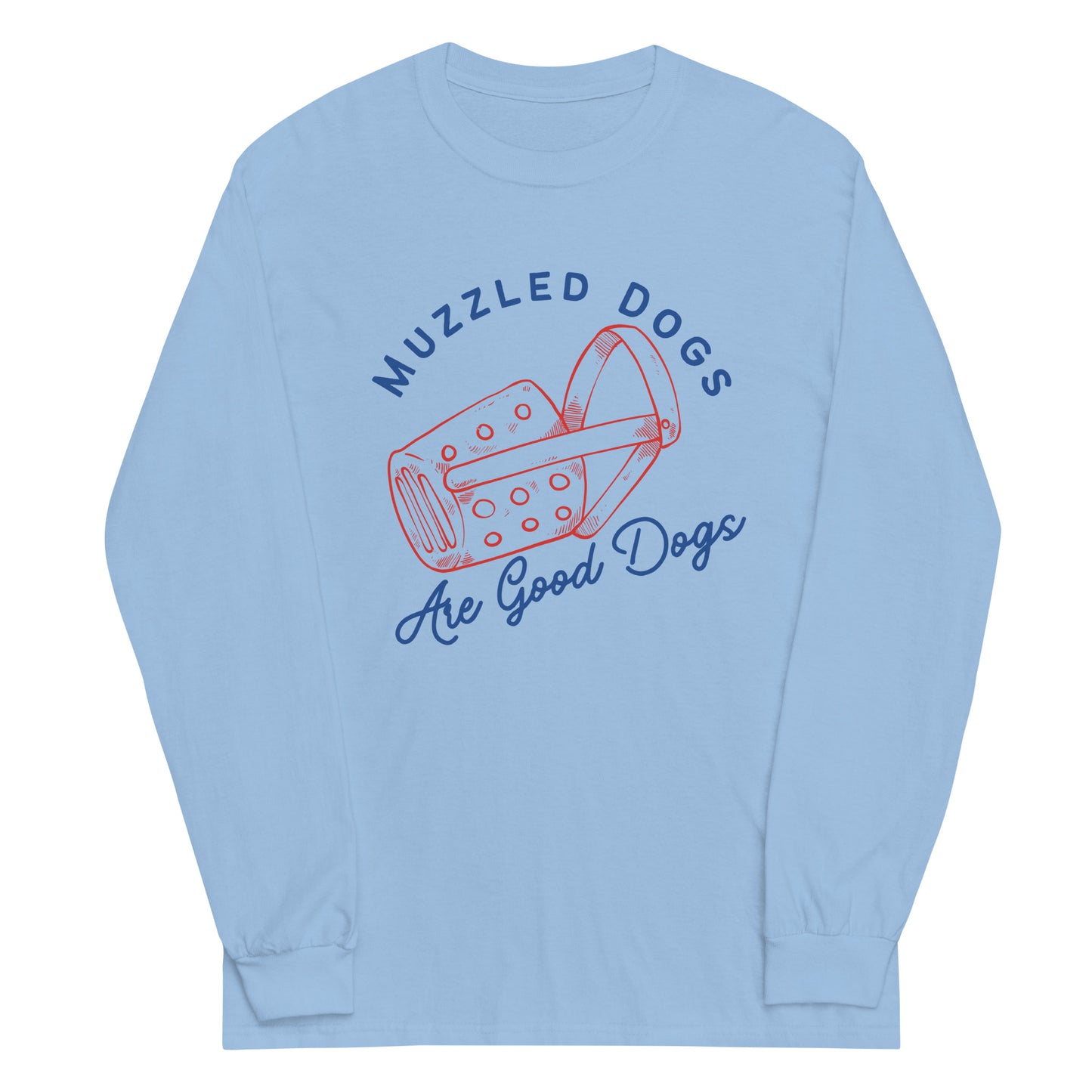 Muzzled Dogs Are Good Dogs (Long Sleeve)