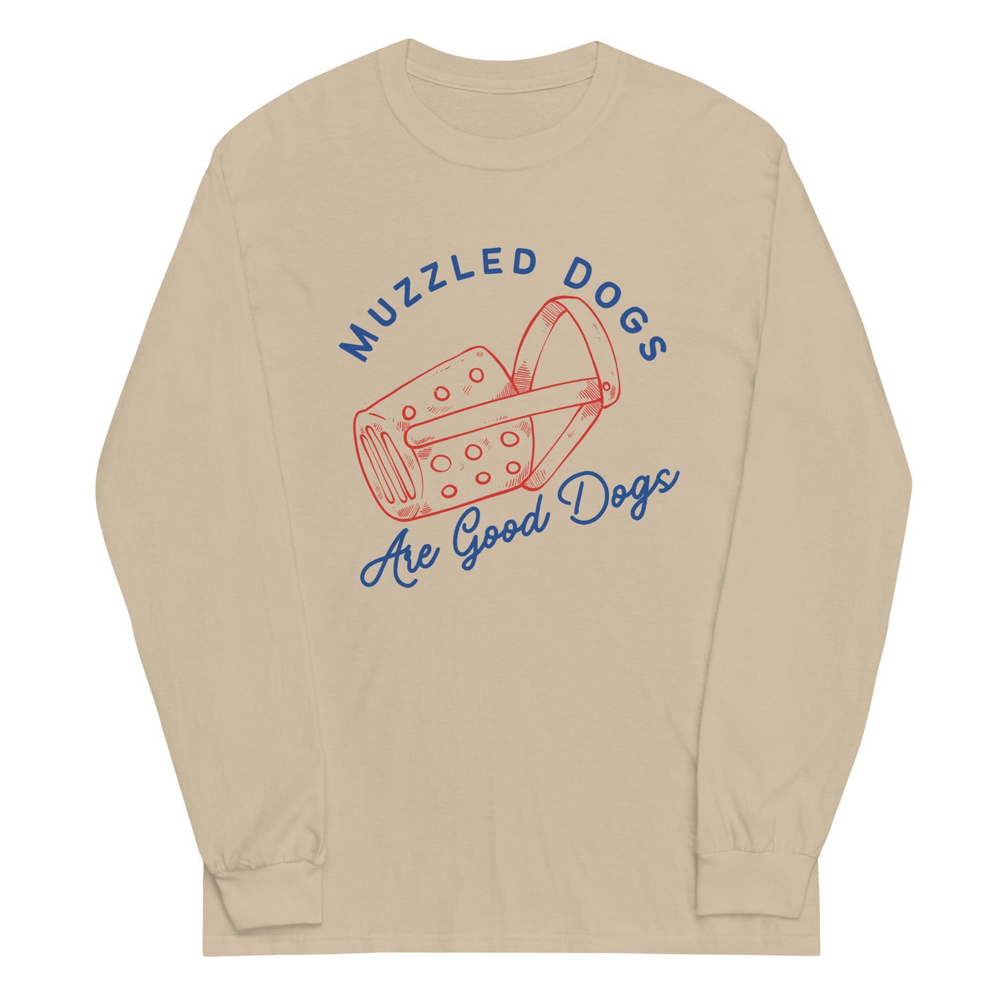 Muzzled Dogs Are Good Dogs (Long Sleeve)