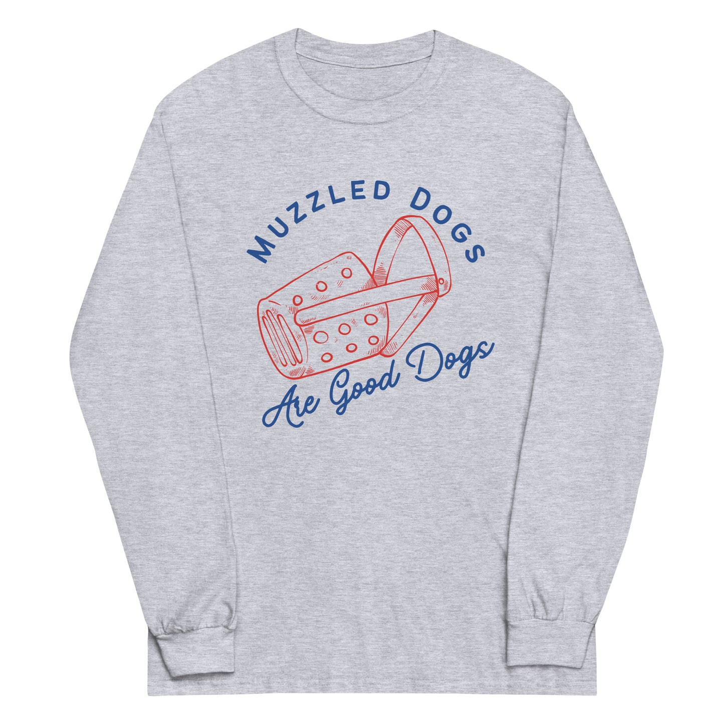 Muzzled Dogs Are Good Dogs (Long Sleeve)