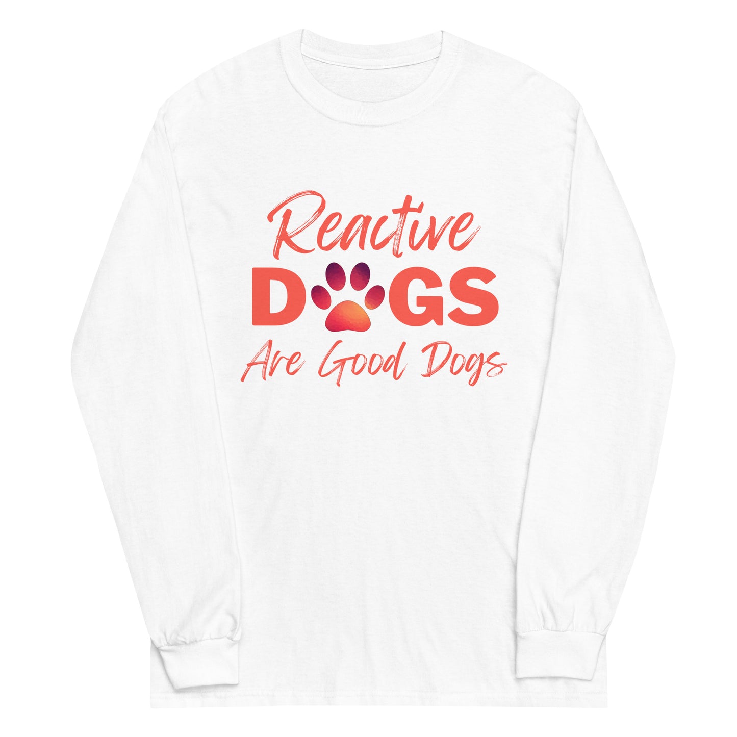 Reactive Dogs Are Good Dogs (Long Sleeve)