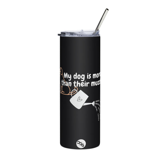 My Dog is More Than Their Muzzle Stainless steel tumbler