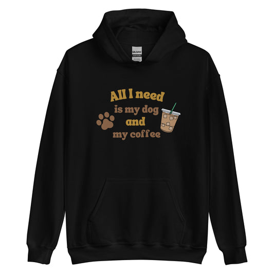 All I Need is My Dog and My Coffee (Hoodie)