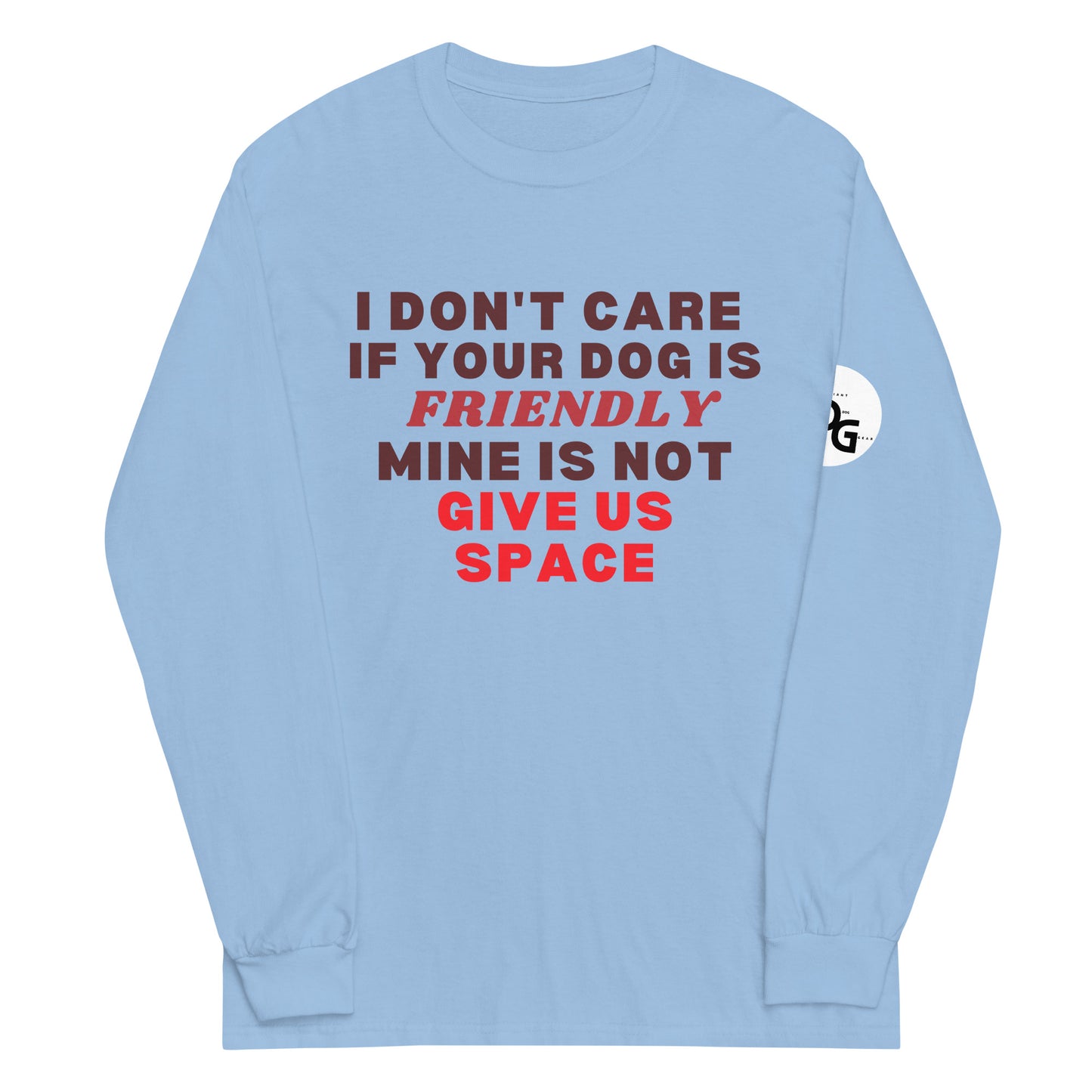 I Don't Care If Your Dog Is Friendly Long Sleeve