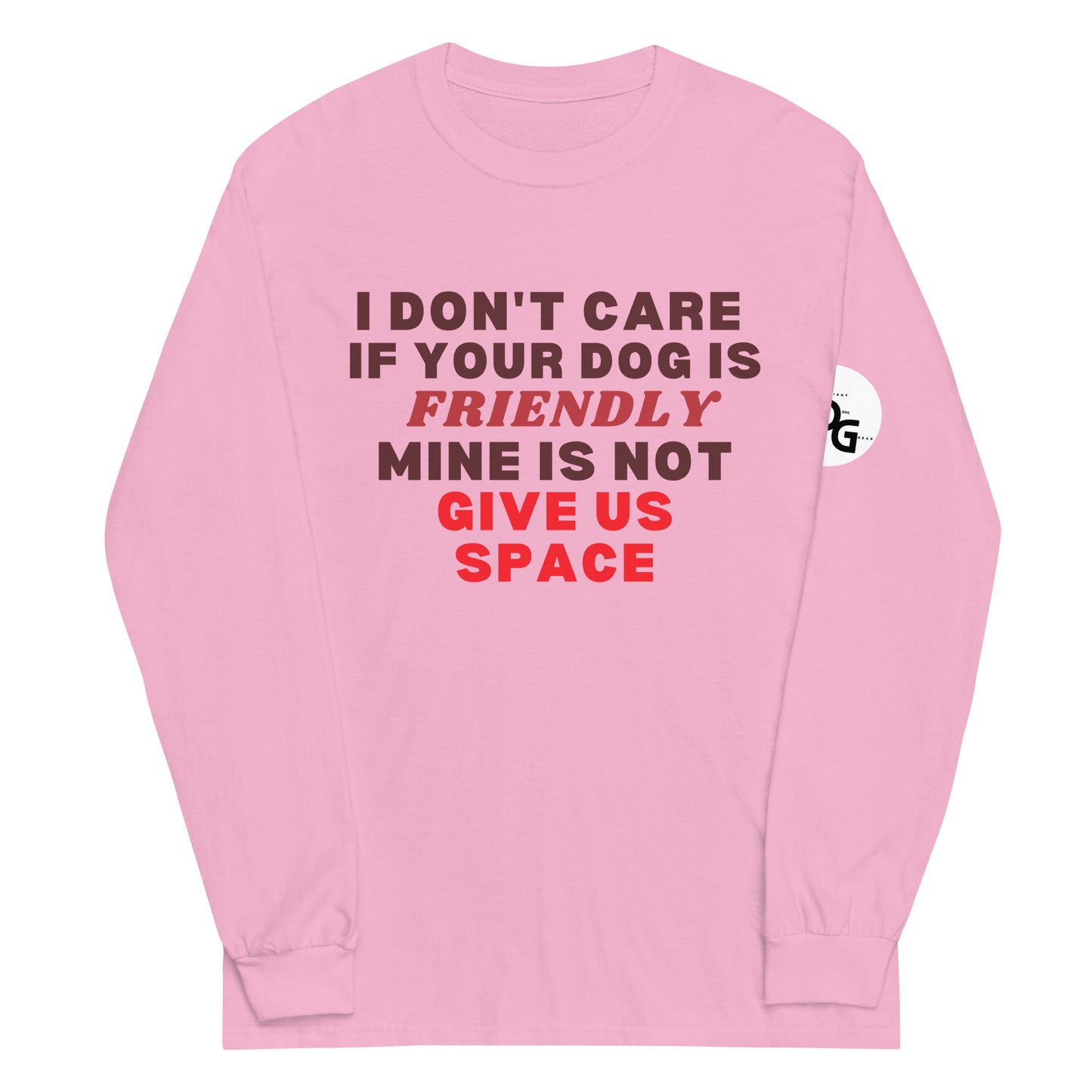 I Don't Care If Your Dog Is Friendly Long Sleeve