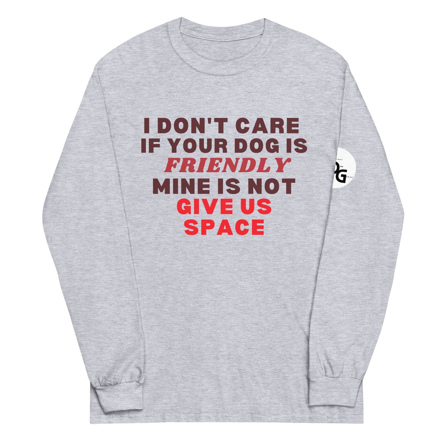 I Don't Care If Your Dog Is Friendly Long Sleeve