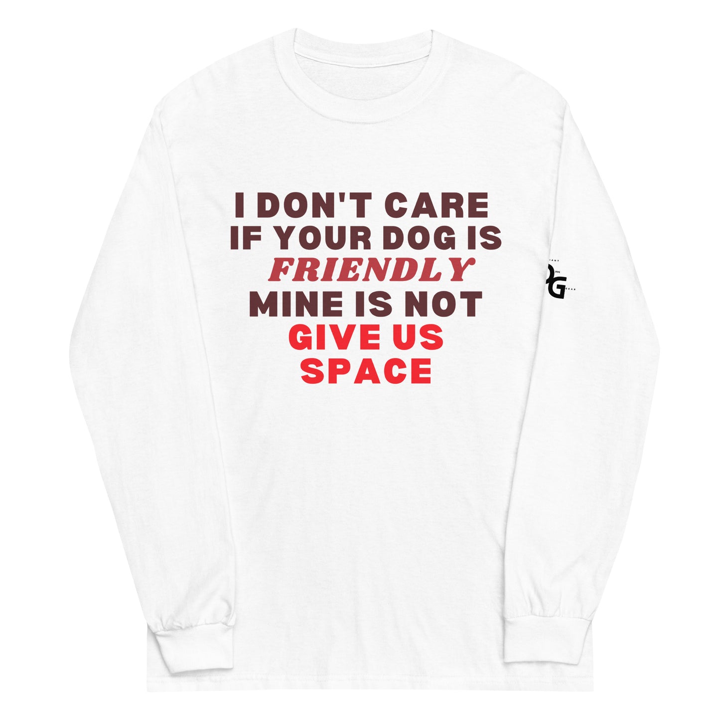 I Don't Care If Your Dog Is Friendly Long Sleeve